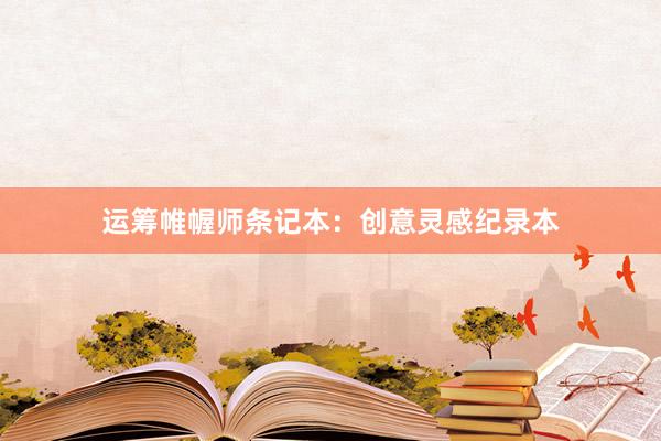 运筹帷幄师条记本：创意灵感纪录本
